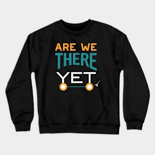 Are We There Yet Crewneck Sweatshirt